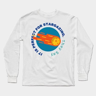 It is perfect for Stargzaing, They say Long Sleeve T-Shirt